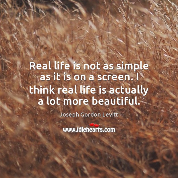Real life is not as simple as it is on a screen. Joseph Gordon Levitt Picture Quote