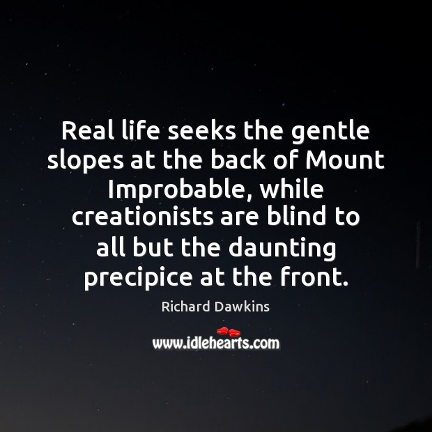 Real life seeks the gentle slopes at the back of Mount Improbable, Richard Dawkins Picture Quote