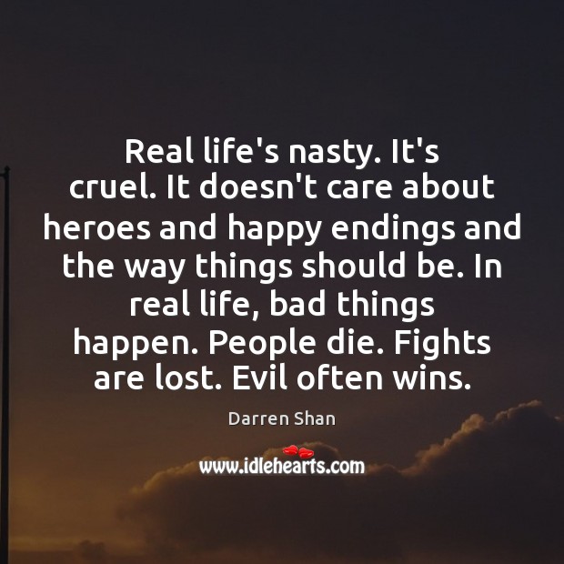 Real life’s nasty. It’s cruel. It doesn’t care about heroes and happy Real Life Quotes Image