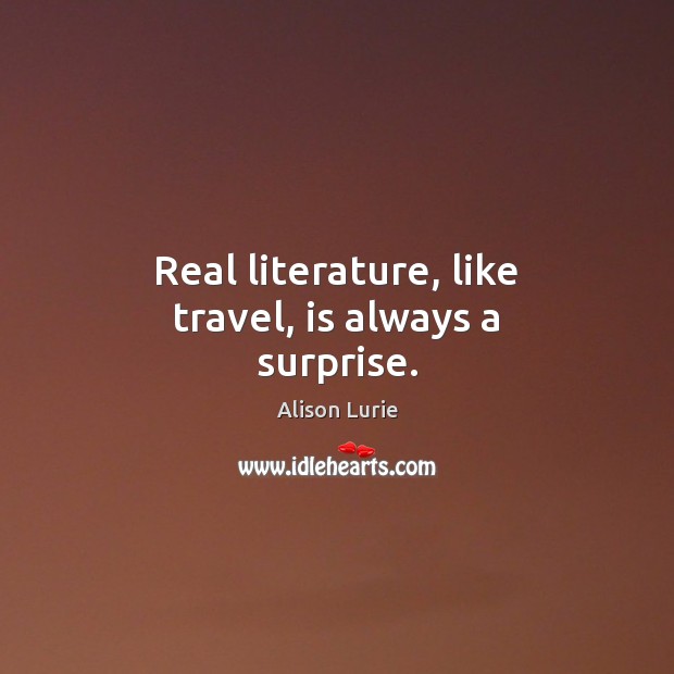 Real literature, like travel, is always a surprise. Image