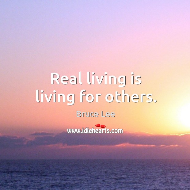 Real living is living for others. Bruce Lee Picture Quote