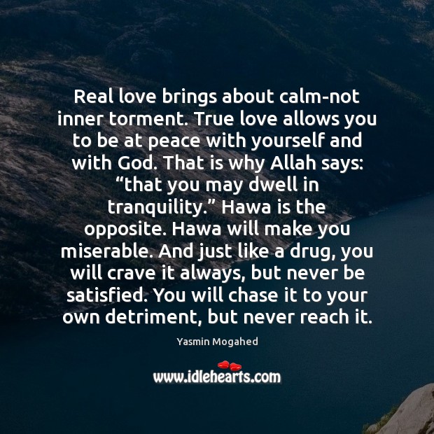 Real love brings about calm-not inner torment. True love allows you to Yasmin Mogahed Picture Quote