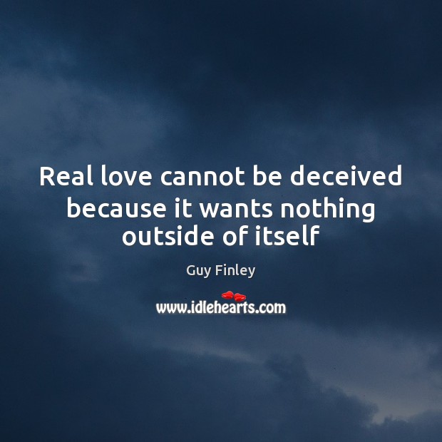 Real love cannot be deceived because it wants nothing outside of itself Image