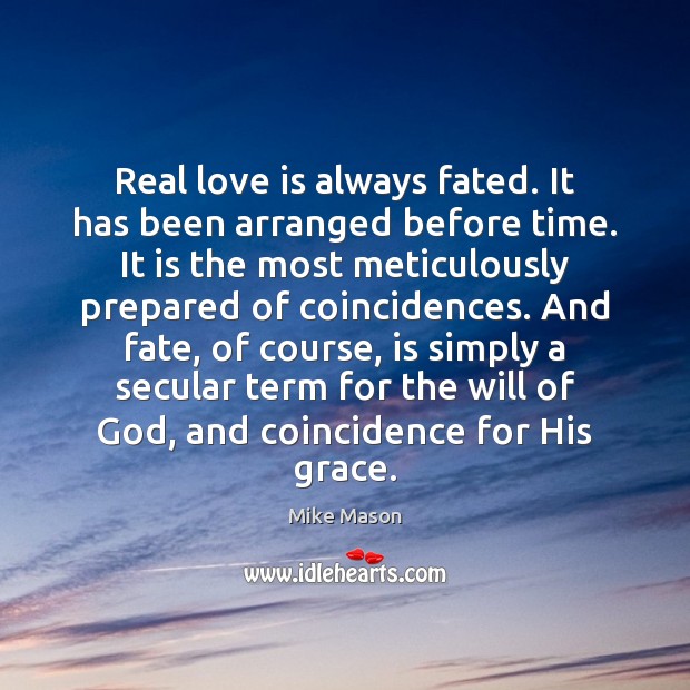 Real love is always fated. It has been arranged before time. It Mike Mason Picture Quote