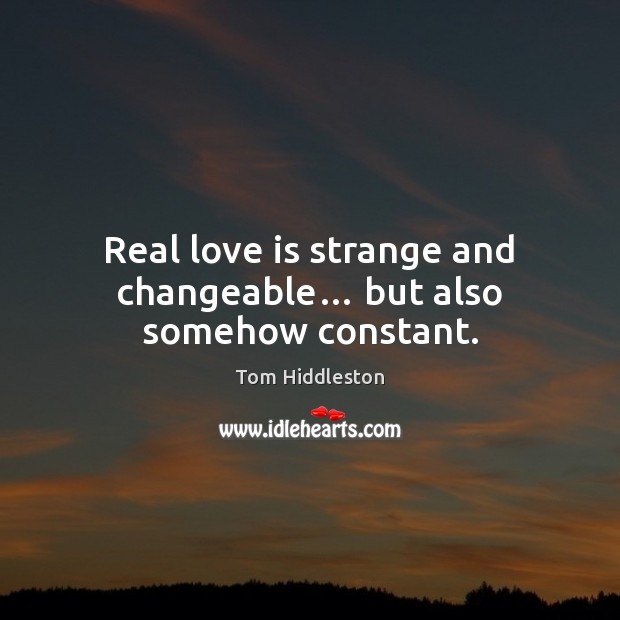 Real love is strange and changeable… but also somehow constant. Image