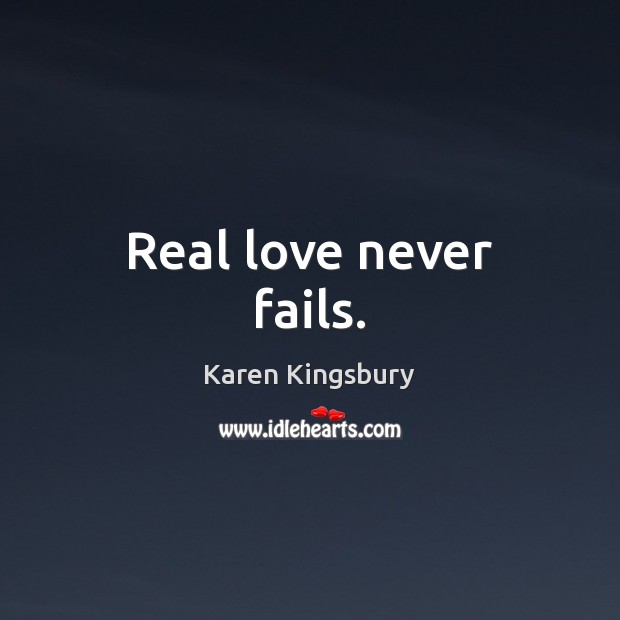 Real love never fails. Karen Kingsbury Picture Quote