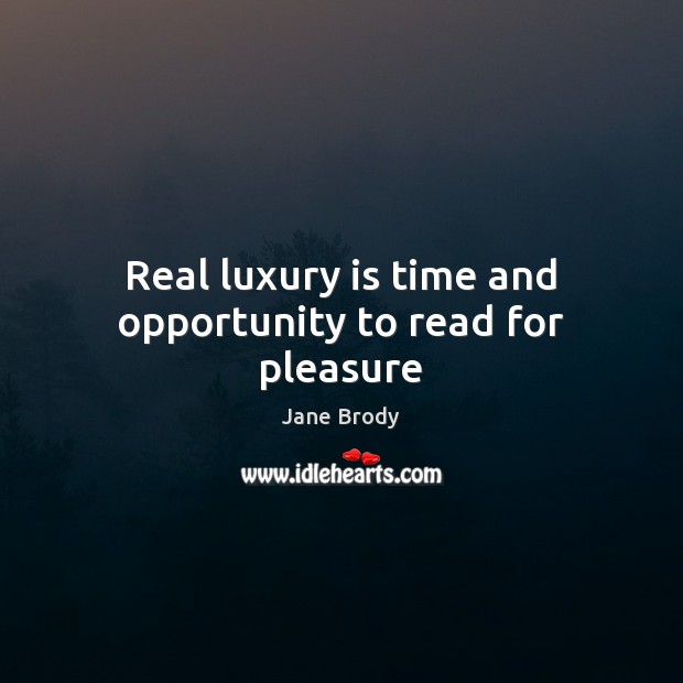 Real luxury is time and opportunity to read for pleasure Jane Brody Picture Quote