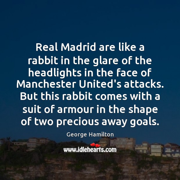 Real Madrid are like a rabbit in the glare of the headlights George Hamilton Picture Quote