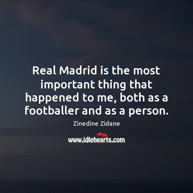 Real Madrid is the most important thing that happened to me, both Zinedine Zidane Picture Quote