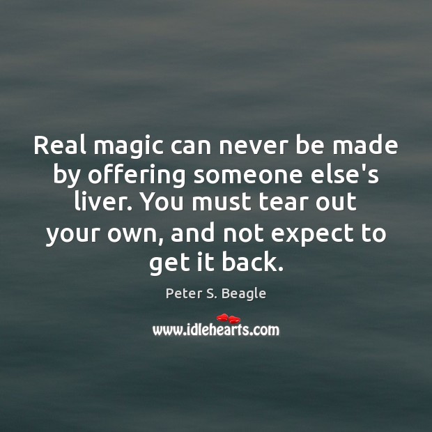 Real magic can never be made by offering someone else’s liver. You Peter S. Beagle Picture Quote