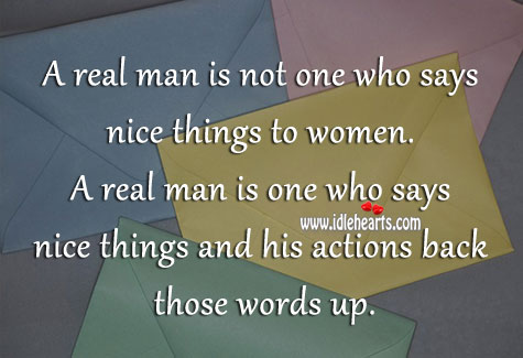 A real man backs his words with his actions. Action Quotes Image
