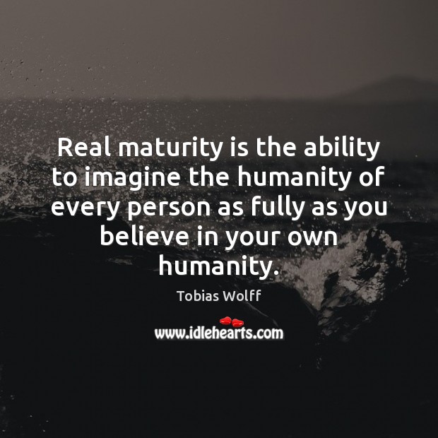 Real maturity is the ability to imagine the humanity of every person Maturity Quotes Image