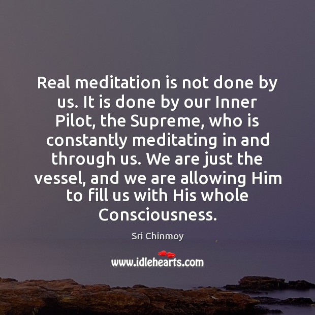 Real meditation is not done by us. It is done by our Sri Chinmoy Picture Quote