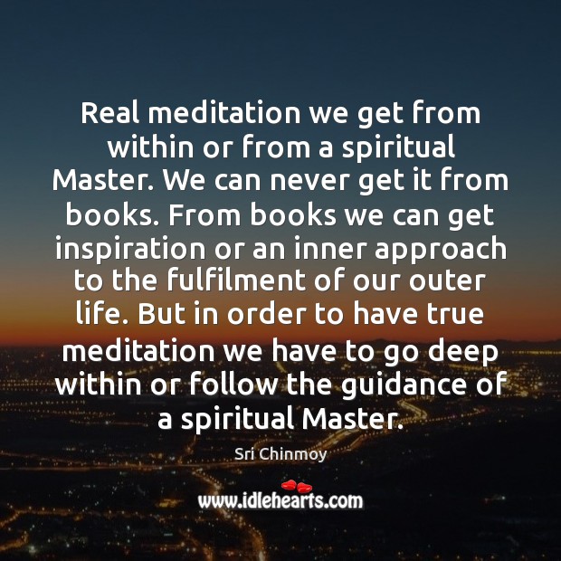 Real meditation we get from within or from a spiritual Master. We Sri Chinmoy Picture Quote