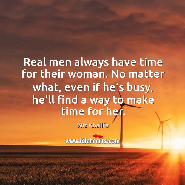 Real men always have time for their woman. No matter what, even if he’s busy, he’ll find a way to make time for her. No Matter What Quotes Image