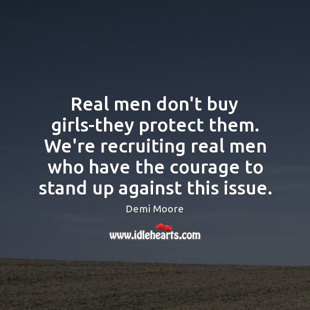 Real men don’t buy girls-they protect them. We’re recruiting real men who Demi Moore Picture Quote