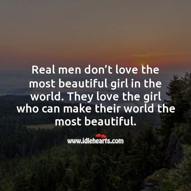 Real men don’t love the most beautiful girl in the world. 