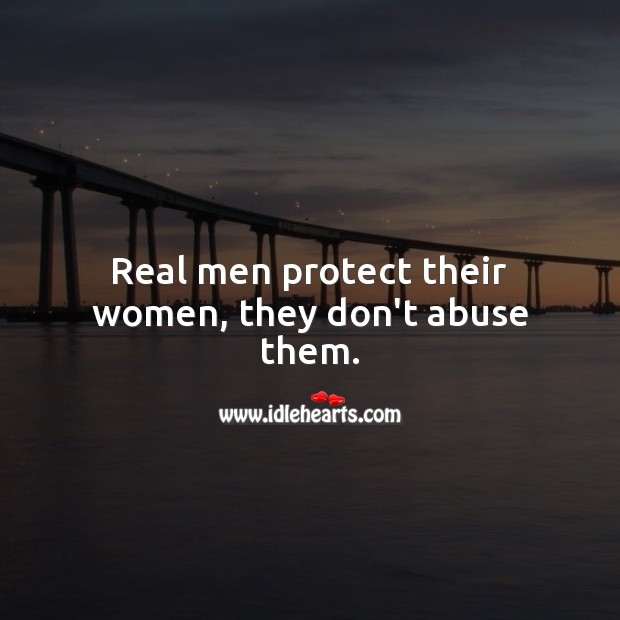 Real men protect their women, they don’t abuse them. Relationship Quotes Image