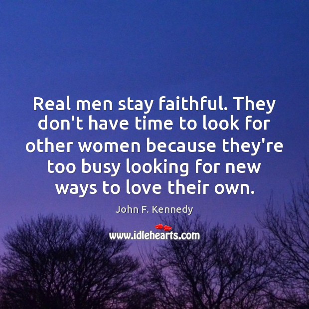 Real men stay faithful. They don’t have time to look for other Image