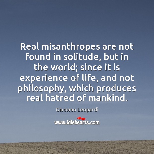 Real misanthropes are not found in solitude, but in the world; since Giacomo Leopardi Picture Quote