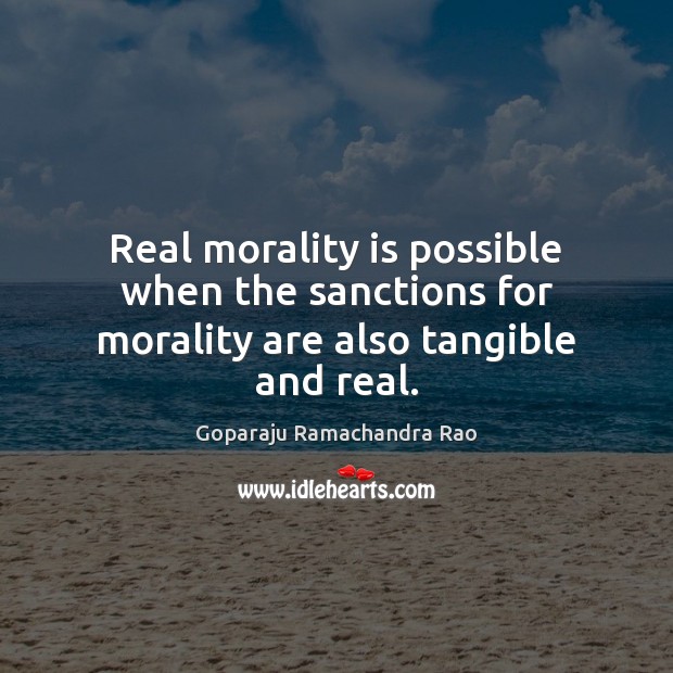 Real morality is possible when the sanctions for morality are also tangible and real. Image
