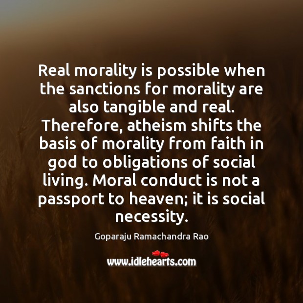 Real morality is possible when the sanctions for morality are also tangible Goparaju Ramachandra Rao Picture Quote