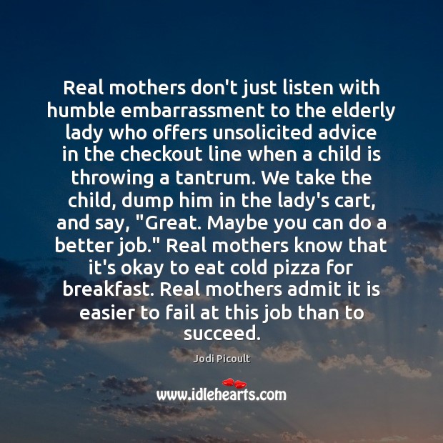 Real mothers don’t just listen with humble embarrassment to the elderly lady 