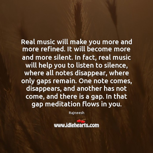 Real music will make you more and more refined. It will become Rajneesh Picture Quote
