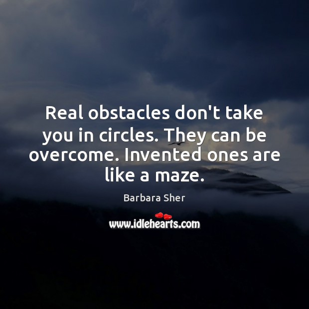 Real obstacles don’t take you in circles. They can be overcome. Invented Barbara Sher Picture Quote