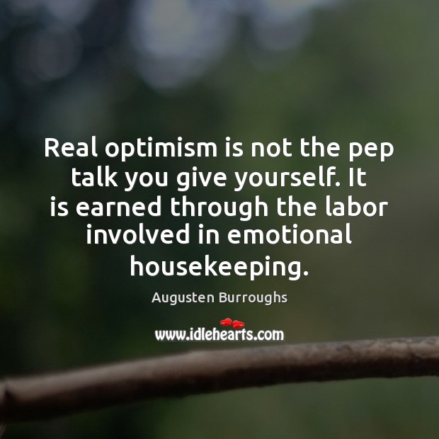 Real optimism is not the pep talk you give yourself. It is Augusten Burroughs Picture Quote