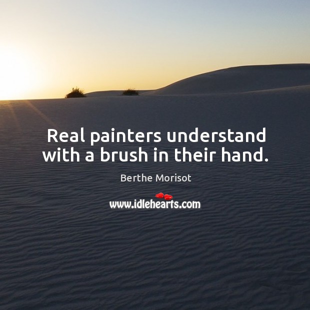 Real painters understand with a brush in their hand. Image