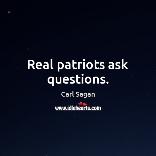 Real patriots ask questions. Carl Sagan Picture Quote