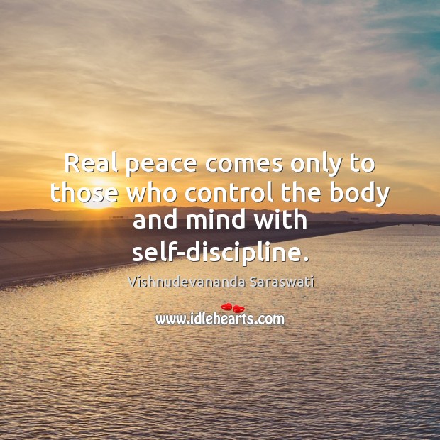 Real peace comes only to those who control the body and mind with self-discipline. Image