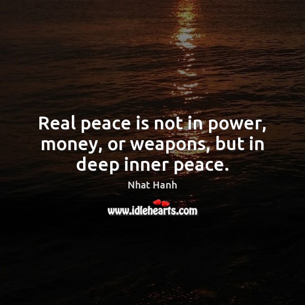 Real peace is not in power, money, or weapons, but in deep inner peace. Peace Quotes Image