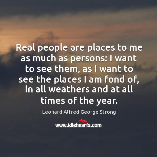 Real people are places to me as much as persons: I want to see them Image