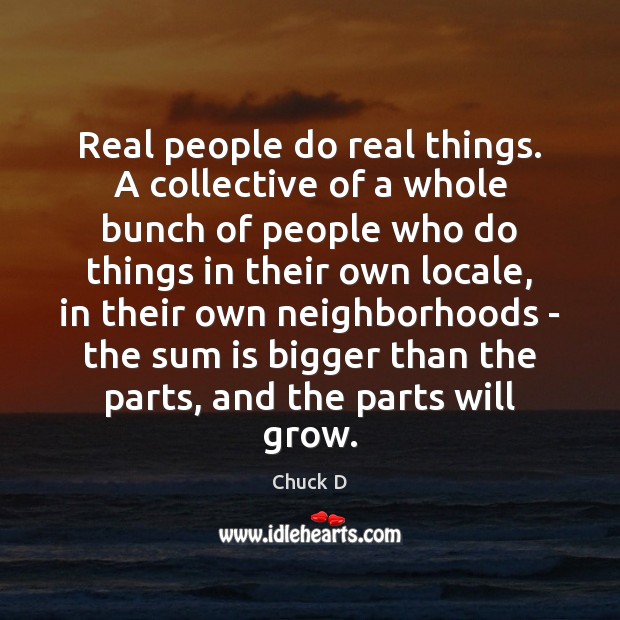 Real people do real things. A collective of a whole bunch of Chuck D Picture Quote