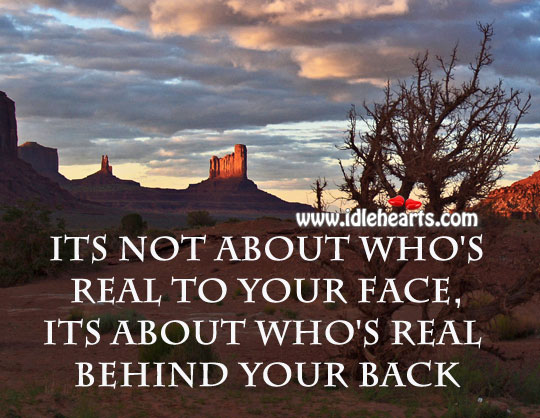 Its not about who’s real to your face, its about who’s real behind your back Image