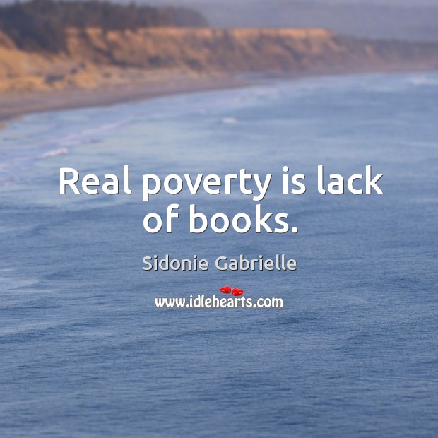 Real poverty is lack of books. Sidonie Gabrielle Picture Quote