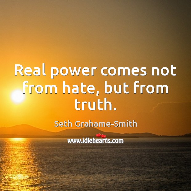 Real power comes not from hate, but from truth. Seth Grahame-Smith Picture Quote