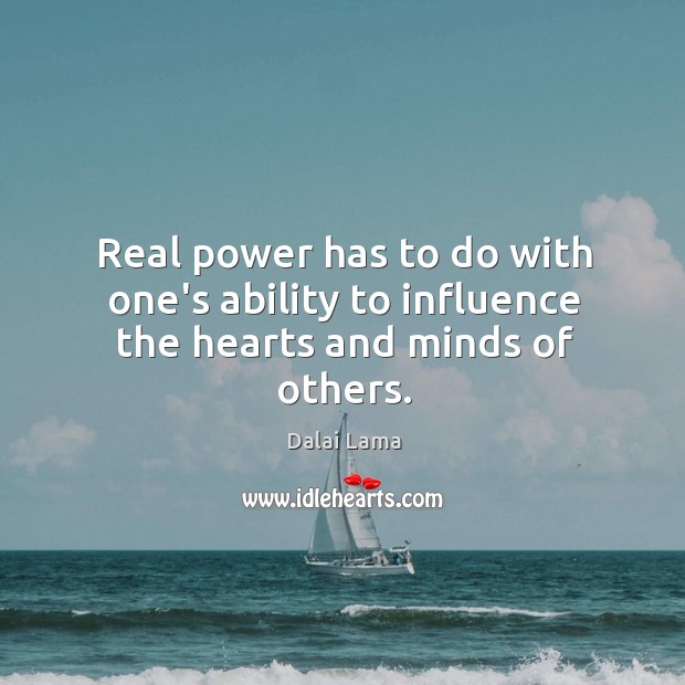 Real power has to do with one’s ability to influence the hearts and minds of others. Dalai Lama Picture Quote