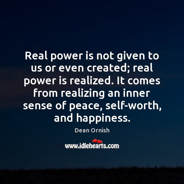 Real power is not given to us or even created; real power Dean Ornish Picture Quote