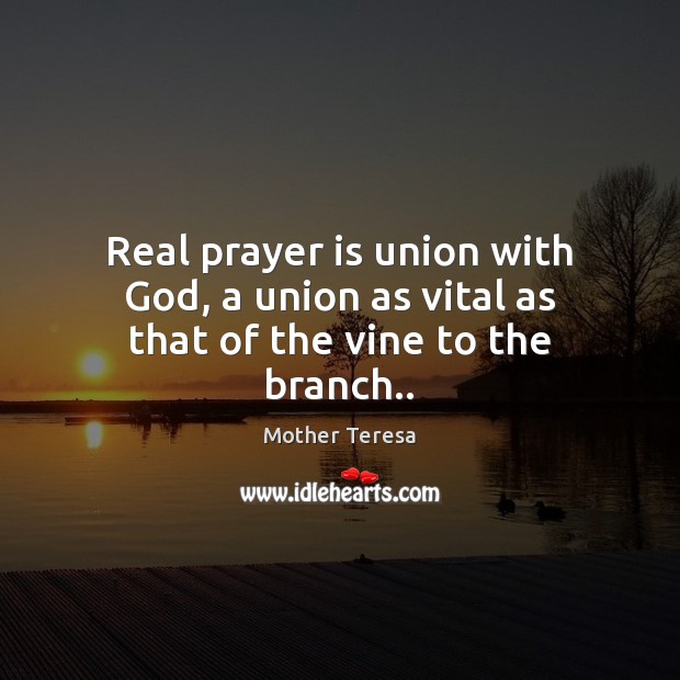 Real prayer is union with God, a union as vital as that of the vine to the branch.. Prayer Quotes Image