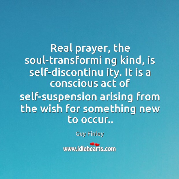 Real prayer, the soul-transformi ng kind, is self-discontinu ity. It is a Image