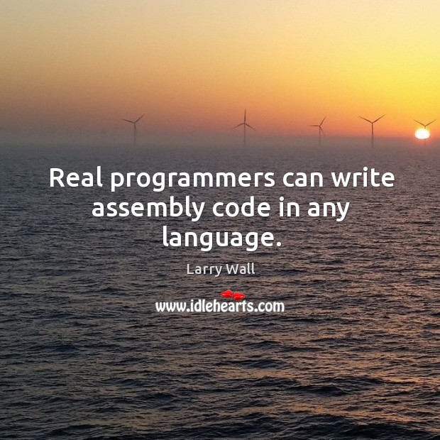 Real programmers can write assembly code in any language. Larry Wall Picture Quote