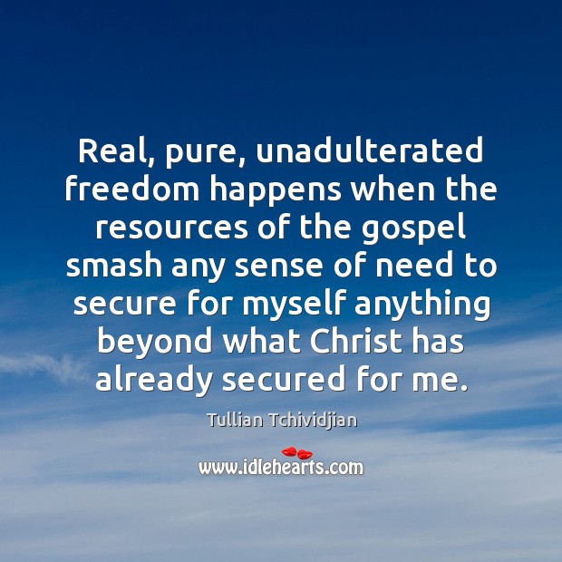 Real, pure, unadulterated freedom happens when the resources of the gospel smash Image