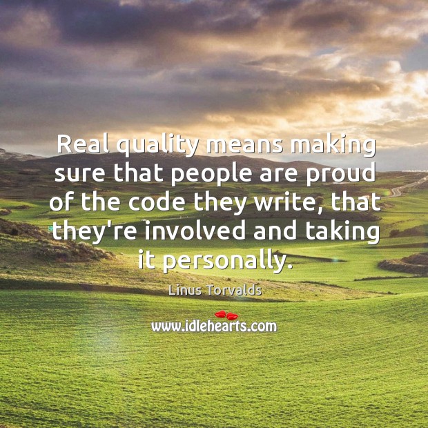 Real quality means making sure that people are proud of the code Linus Torvalds Picture Quote