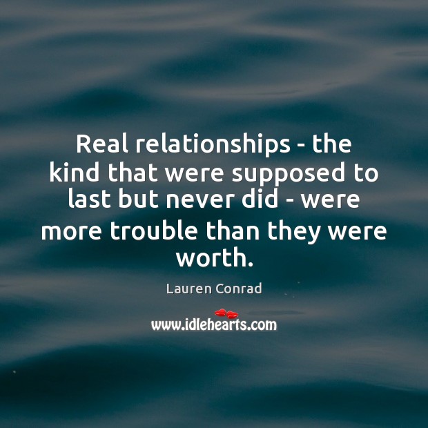 Real relationships – the kind that were supposed to last but never Lauren Conrad Picture Quote