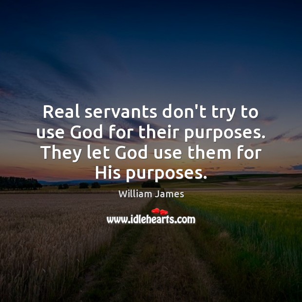 Real servants don’t try to use God for their purposes. They let Image