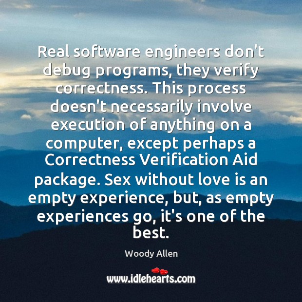 Real software engineers don’t debug programs, they verify correctness. This process doesn’t Woody Allen Picture Quote