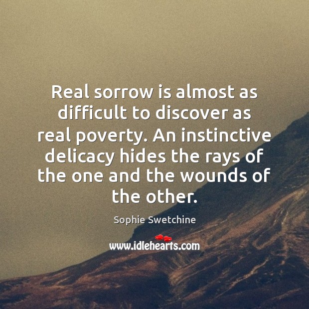 Real sorrow is almost as difficult to discover as real poverty. An Image